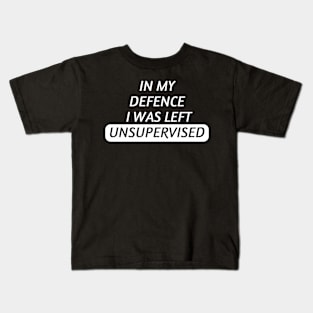 In My Defence I Was Left Unsupervised Kids T-Shirt